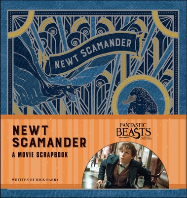 Fantastic Beasts and Where to Find Them: Newt Scamander: A Movie Scrapbook - Barba, Rick