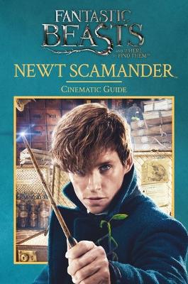 Fantastic Beasts and Where to Find Them: Newt Scamander: Cinematic Guide - Baker, Felicity
