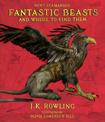 Fantastic Beasts and Where to Find Them: The Illustrated Edition - Lomenech Gill, Olivia (Illustrator), and Scamander, Newt, and Rowling, J K