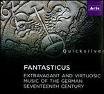 Fantasticus: Extravagant and Virtuosic Music of the German Seventeenth Century - Avi Stein (harpsichord); Quicksilver