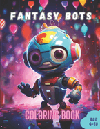 Fantasy Bots Robot Coloring Book for Kids age (4-12): 50 Futurists Cute Illustrations for Robots Children Coloring Book for Little Toddlers