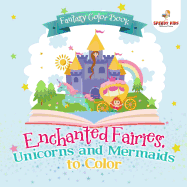 Fantasy Color Book. Enchanted Fairies, Unicorns and Mermaids to Color. Includes Color by Number Templates. Activity Book for Princesses and Older Kids