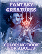 Fantasy Creatures Coloring Book For Adults: Magical Animals and Mythological Beast Coloring Pages for Adults and Teens