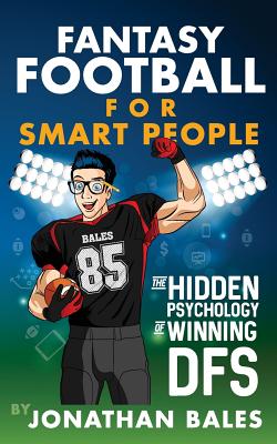 Fantasy Football for Smart People: The Hidden Psychology of Winning DFS - Bales, Jonathan