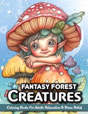 Fantasy Forest Creatures: Coloring Book For Adults And Teens With Cute Fairy, Dragons, Gnomes, Unicorns And Mythical Creatures - Mangum, Sandra