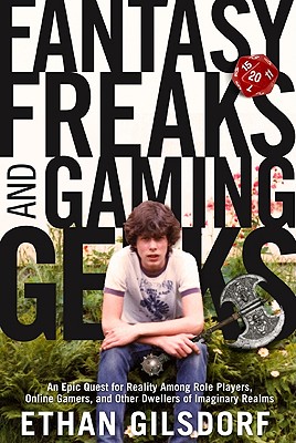 Fantasy Freaks and Gaming Geeks: An Epic Quest for Reality Among Role Players, Online Gamers, and Other Dwellers of Imaginary Realms - Gilsdorf, Ethan