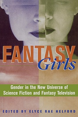 Fantasy Girls: Gender in the New Universe of Science Fiction and Fantasy Television - Helford, Elyce Rae, and Badley, Linda (Contributions by), and Barr, Marleen S (Contributions by)