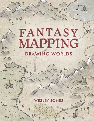 Fantasy Mapping: Drawing Worlds - Jones, Wesley