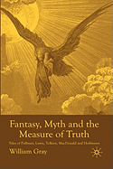 Fantasy, Myth and the Measure of Truth: Tales of Pullman, Lewis, Tolkien, MacDonald and Hoffmann