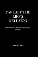 Fantasy the life's delusion: How to make your fantasies right and real
