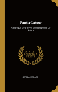 Fantin-LaTour: Catalogue de l'Oeuvre Lithographiqie Du Ma?tre