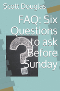 FAQ: Six Questions to ask Before Sunday