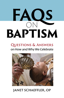 FAQs on Baptism: Questions and Answers on How and Why We Celebrate - Schaeffler, Janet