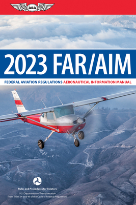 Far/Aim 2023: Federal Aviation Regulations/Aeronautical Information Manual - Federal Aviation Administration (FAA)/Aviation Supplies & Academics (Asa)