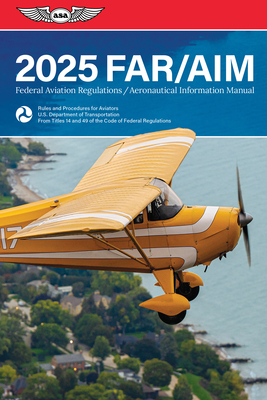 Far/Aim 2025: Federal Aviation Regulations/Aeronautical Information Manual (Asa Far/Aim Series) - Federal Aviation Administration (Faa)/Aviation Supplies & Academics (Asa)