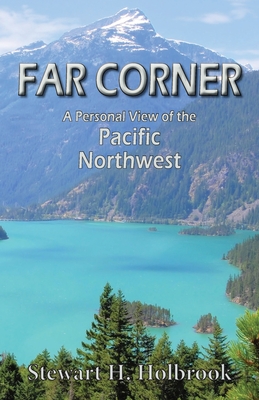 Far Corner: A personal view of the Pacific Northwest - Holbrook, Stewart H