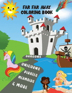 Far Far Away Coloring Book: Dragons Unicorns Pirates Mermaids & More!: A Dragon Mermaid Pirate and Unicorn Coloring Book for 3 and Up