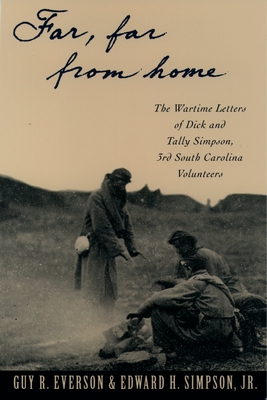Far, Far from Home: The Wartime Letters of Dick and Tally Simpson Third South Carolina Volunteers - Simpson, Dick, and Simpson, Tally, and Everson, Guy R (Editor)