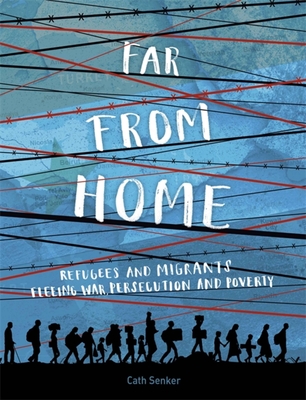 Far From Home: Refugees and migrants fleeing war, persecution and poverty - Senker, Cath
