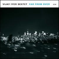 Far from Over - Vijay Iyer Sextet