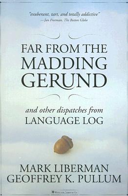 Far from the Madding Gerund: And Other Dispatches from Language Log - Liberman, Mark, and Pullum, Geoffrey K