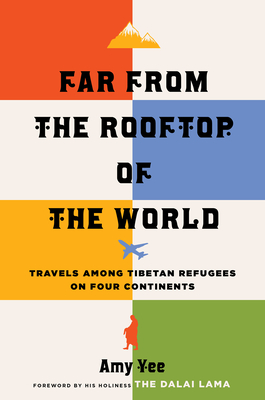 Far from the Rooftop of the World: Travels Among Tibetan Refugees on Four Continents - Yee, Amy