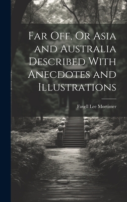 Far Off, Or Asia and Australia Described With Anecdotes and Illustrations - Mortimer, Favell Lee
