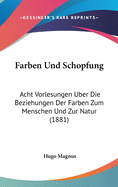 Farben Und Schopfung: Acht Vorlesungen Uber Die Beziehungen Der Farben Zum Menschen Und Zur Natur (1881)