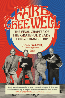 Fare Thee Well: The Final Chapter of the Grateful Dead's Long, Strange Trip - Selvin, Joel, and Turley, Pamela