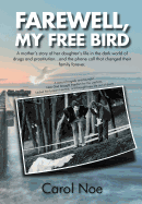 Farewell, My Free Bird: A Mother's Story of Her Daughter's Life in the Dark World of Drugs and Prostitution...and the Phone Call That Changed