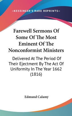 Farewell Sermons Of Some Of The Most Eminent Of The Nonconformist Ministers: Delivered At The Period Of Their Ejectment By The Act Of Uniformity In The Year 1662 (1816) - Calamy, Edmund