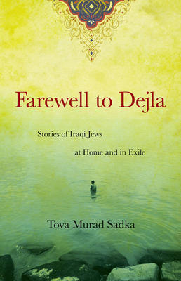 Farewell to Dejla: Stories of Iraqi Jews at Home and in Exile - Sadka, Tova