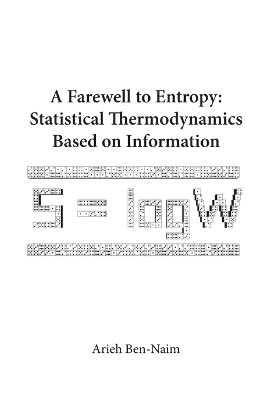 Farewell to Entropy, A: Statistical Thermodynamics Based on Information - Ben-Naim, Arieh