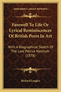 Farewell To Life Or Lyrical Reminiscences Of British Peers In Art: With A Biographical Sketch Of The Late Patrick Nasmyth (1878)