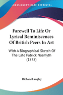 Farewell To Life Or Lyrical Reminiscences Of British Peers In Art: With A Biographical Sketch Of The Late Patrick Nasmyth (1878)