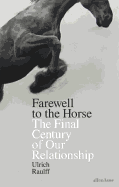 Farewell to the Horse: The Final Century of Our Relationship