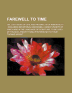 Farewell to Time: Or, Lost Views of Life, and Prospects of Immortality: Including Devotional Exercises, a Great Variety of Which Are in the Language of Scripture, to Be Used by the Sick, and by Those Who Minister to Them