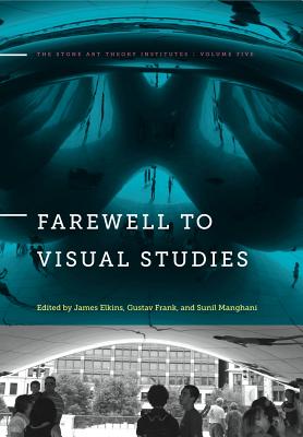 Farewell to Visual Studies - Elkins, James (Editor), and Frank, Gustav (Editor), and Manghani, Sunil (Editor)