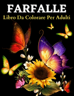 Farfalla Libro Da Colorare Per Adulti: Disegni Da Colorare Con Belle Farfalle. Libro Da Colorare Per Adulti Con Incredibili Motivi Di Farfalle Per Alleviare Lo Stress. Libro Da Colorare Farfalla Con Disegni Di Rilassamento (Libro Da Colorare A Stampa...