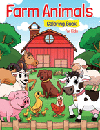 Farm Animals Coloring Book for Kids: Super Fun Coloring Pages of Animals on the Farm Cow, Horse, Chicken, Pig, and Many More!