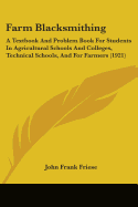 Farm Blacksmithing: A Textbook And Problem Book For Students In Agricultural Schools And Colleges, Technical Schools, And For Farmers (1921)