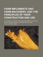 Farm Implements and Farm Machinery, and the Principles of Their Construction and Use: With Simple and Practical Explanations of the Laws of Motion and Force as Applied on the Farm