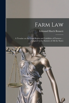 Farm Law: a Treatise on the Legal Rights and Liabilities of Farmers ... Adapted to the Statutes of All the States - Bennett, Edmund Hatch 1824-1898