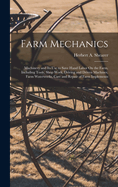 Farm Mechanics: Machinery and Its Use to Save Hand Labor On the Farm, Including Tools, Shop Work, Driving and Driven Machines, Farm Waterworks, Care and Repair of Farm Implements