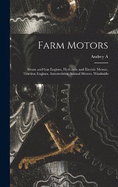 Farm Motors; Steam and gas Engines, Hydraulic and Electric Motors, Traction Engines, Automobiles, Animal Motors, Windmills