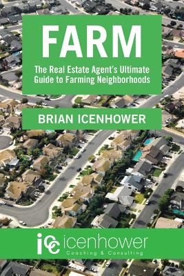 Farm: The Real Estate Agent's Ultimate Guide to Farming Neighborhoods - Icenhower, Brian