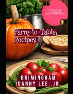 Farm-to-Table Recipes: A Seasonal Guide to Cooking with Fresh, Local Ingredients