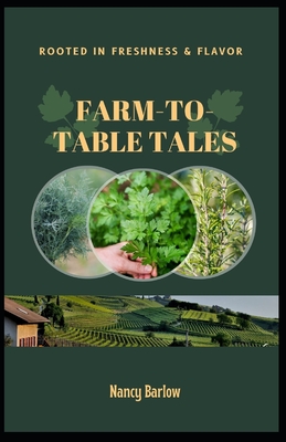 Farm-to-Table Tales: Rooted in Freshness & Flavor - Barlow, Nancy