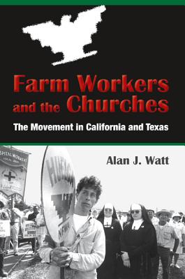 Farm Workers and the Churches: The Movement in California and Texas - Watt, Alan J