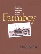 Farmboy: Hard Work and Good Times on a Farm That Helped Change Northeast Agriculture - Babcock, John B